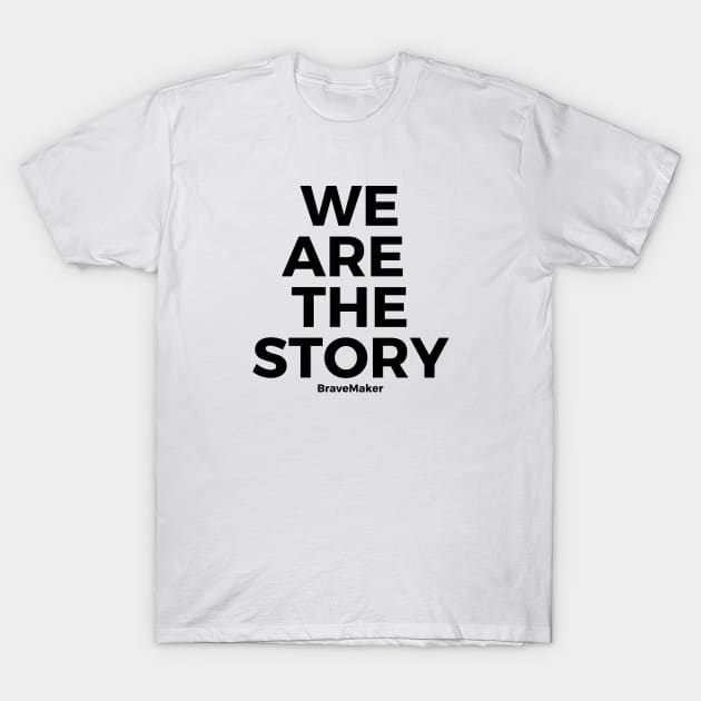 We are the story, B+W T-Shirt by BraveMaker